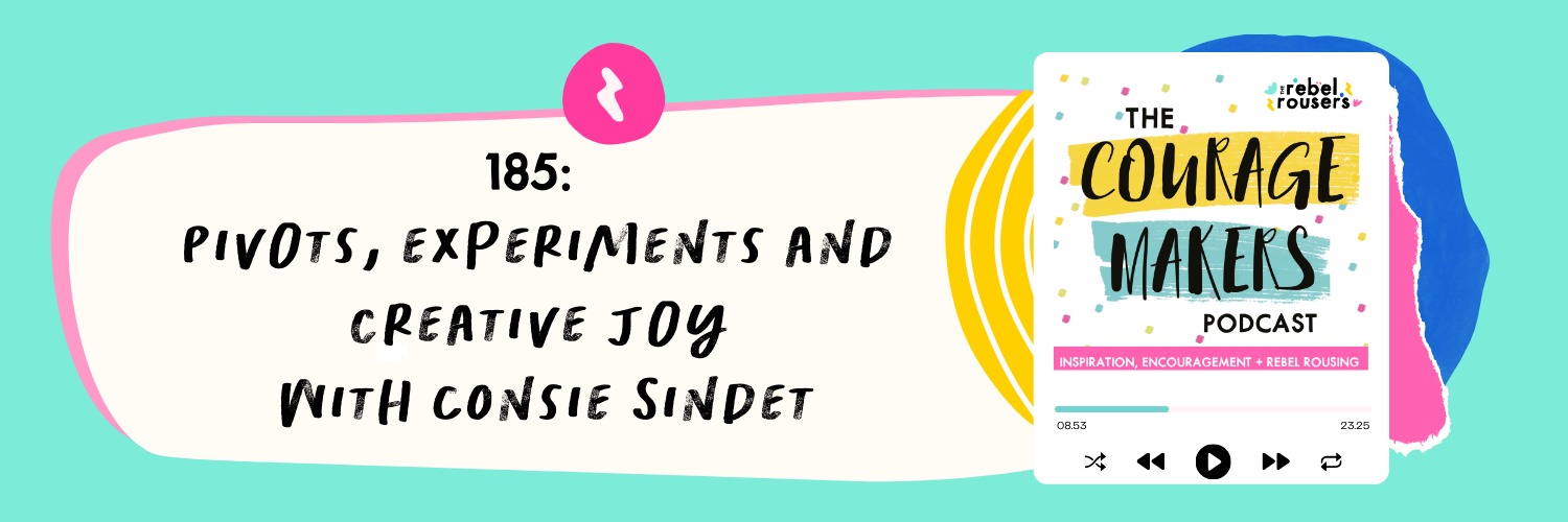 Click here to listen to episode 185: Pivots, experiments and creative joy with Consie Sindet, of the Couragemakers Podcast