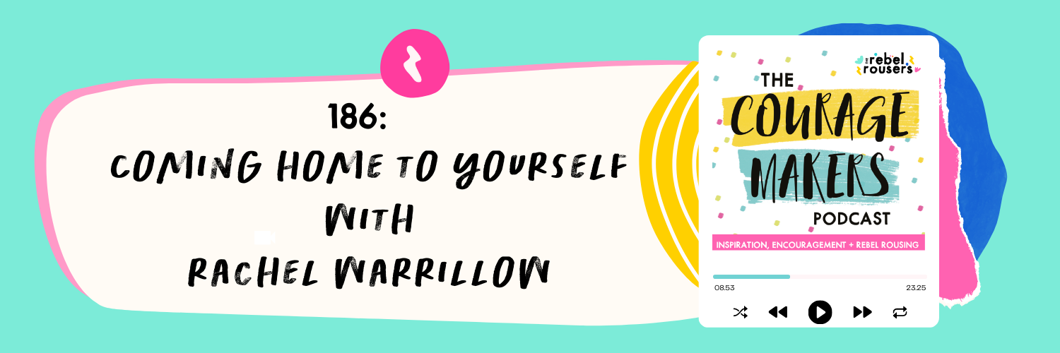 Click here to listen to Couragemaker's episode 186: Coming home to yourself with Rachel Warrillow