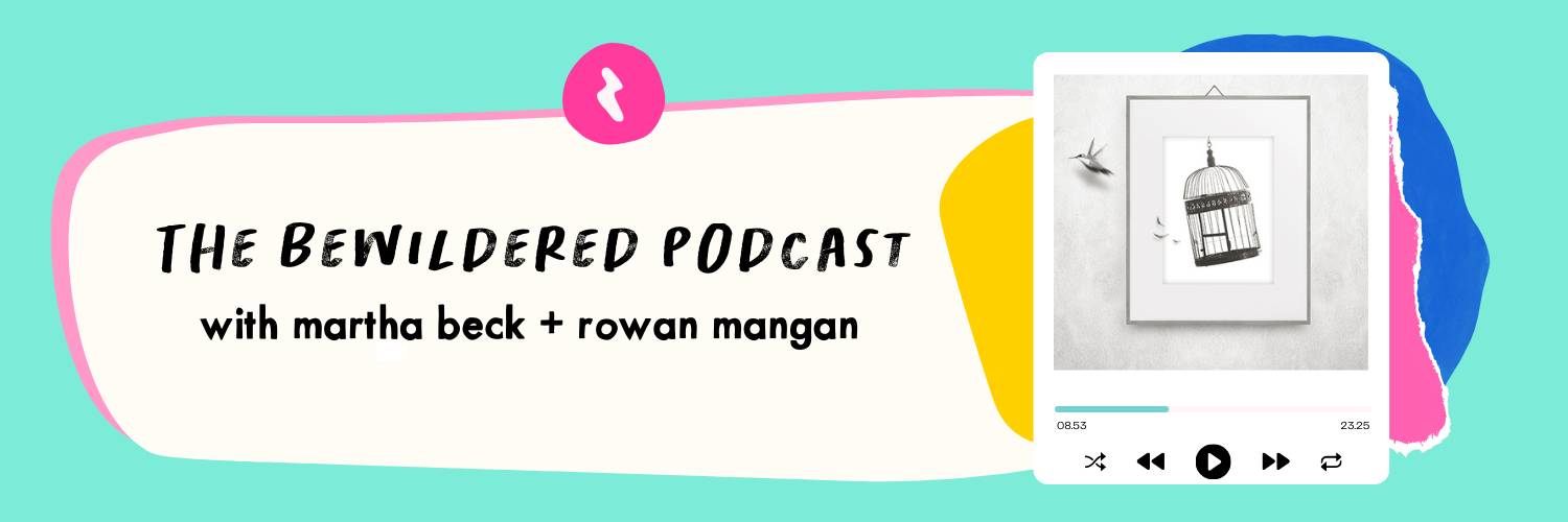 The Bewildered Podcast with Martha Beck and Rowan Mangan