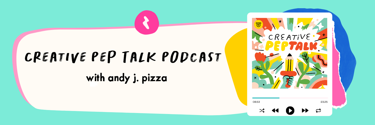 The Creative Pep Talk Podcast with Andy J Pizza