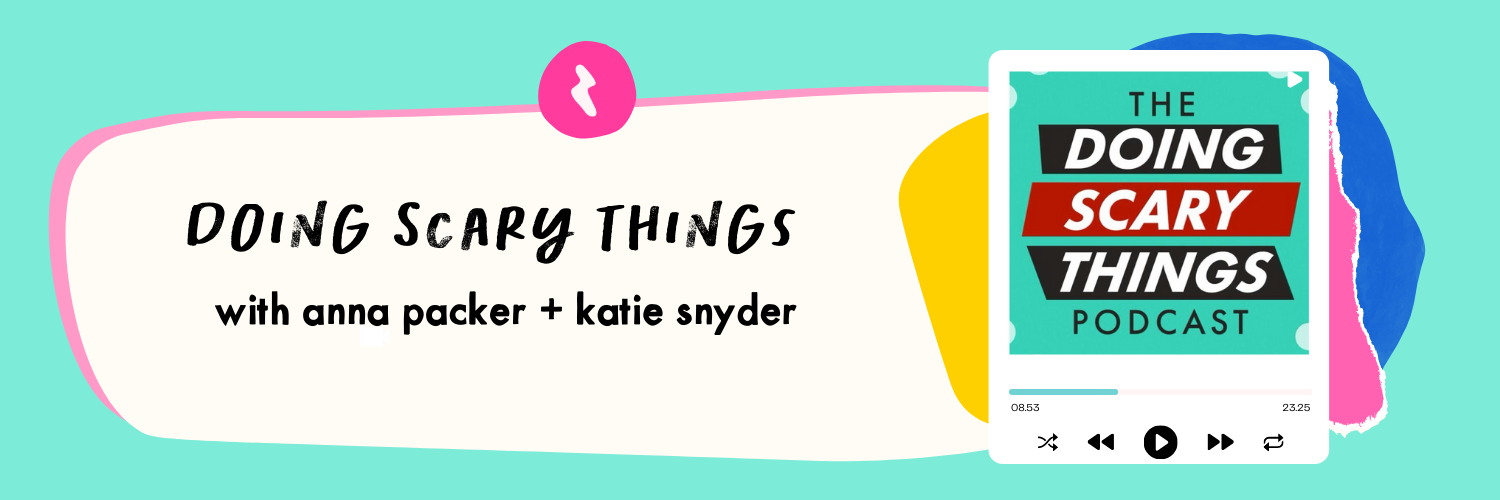 Doing Scary Things Podcast with Anna Packer and Katie Snyder