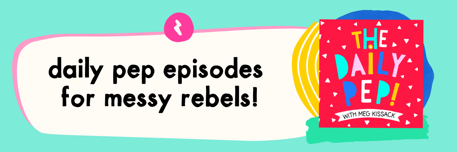Daily Pep! Episodes for Messy Rebels