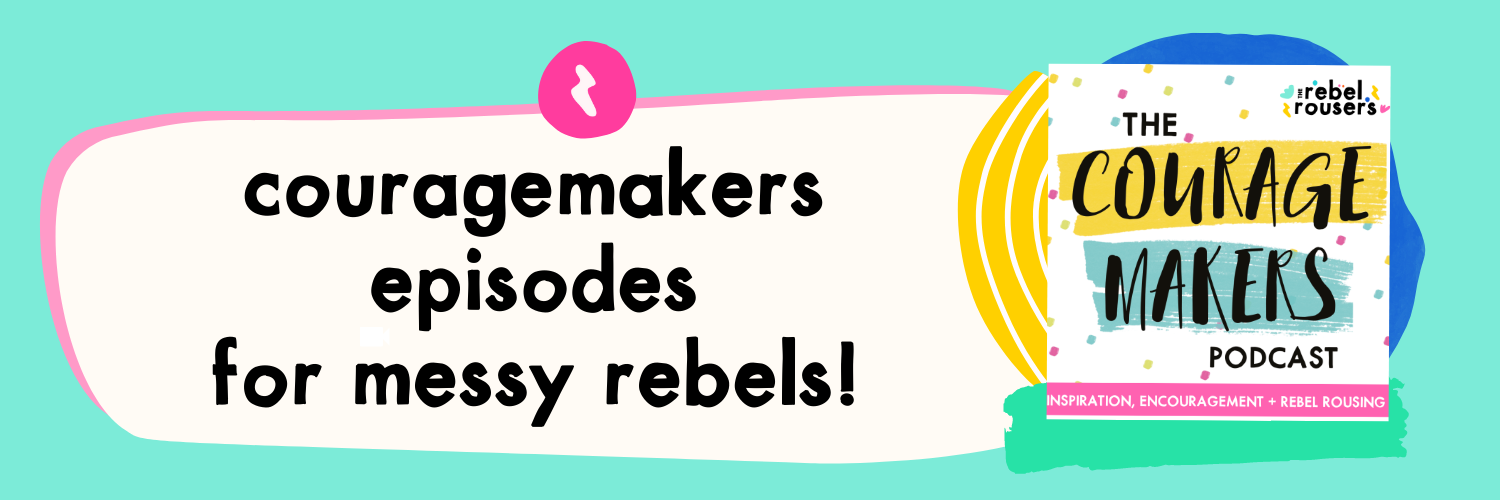 Couragemakers episodes for Messy Rebels!