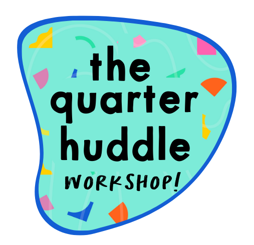The Quarter Huddle Workshop.